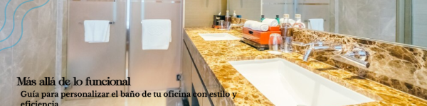 Guía para Personalizar el Baño de tu Oficina con Estilo y Eficiencia